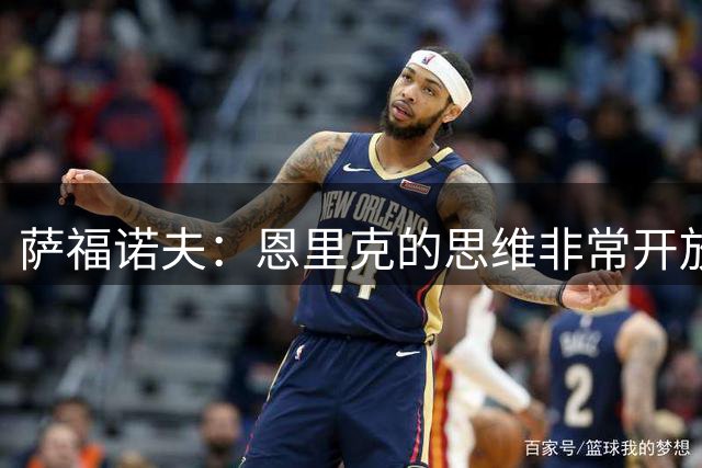 萨福诺夫：恩里克的思维非常开放，总是愿意尝试新的东西